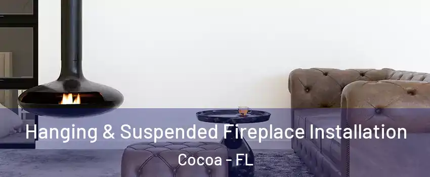  Hanging & Suspended Fireplace Installation Cocoa - FL